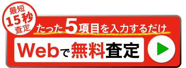最短15秒査定　たった5項目入力するだけのWebで無料査定はこちら